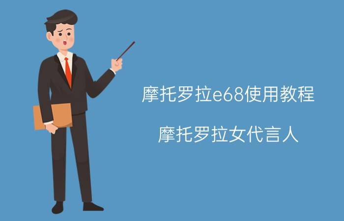 摩托罗拉e68使用教程 摩托罗拉女代言人？